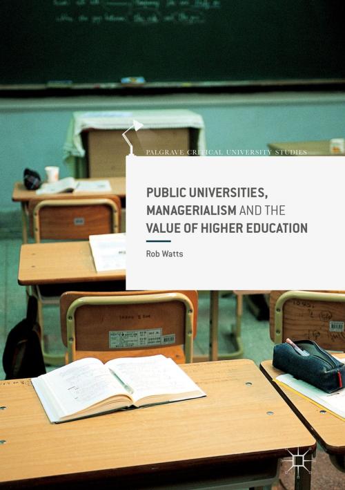 Cover of the book Public Universities, Managerialism and the Value of Higher Education by Rob Watts, Palgrave Macmillan UK