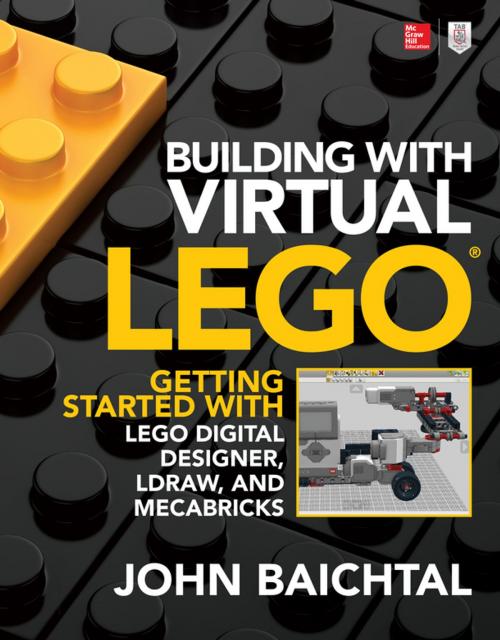 Cover of the book Building with Virtual LEGO: Getting Started with LEGO Digital Designer, LDraw, and Mecabricks by John Baichtal, McGraw-Hill Education