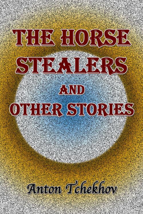 Cover of the book The Horse Stealers and Other Stories by Anton Tchekhov, Sai ePublications