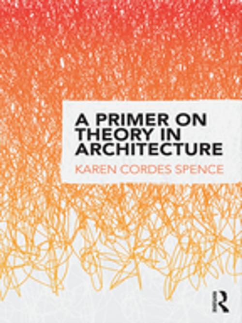 Cover of the book A Primer on Theory in Architecture by Karen Cordes Spence, Taylor and Francis