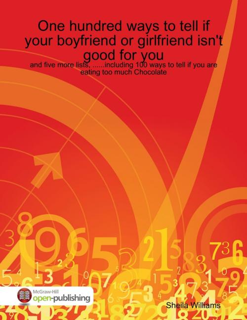 Cover of the book One Hundred Ways to Tell If .......Your Boyfriend or Girlfriend Isn't Good for You and Five More Lists, Including 100 Ways to Tell If You Are Eating Too Much Chocolate by Sheila Williams, Lulu.com