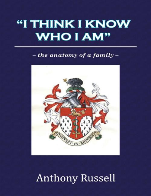 Cover of the book "I Think I Know Who I Am":The Anatomy of a Family by Anthony Russell, Lulu.com