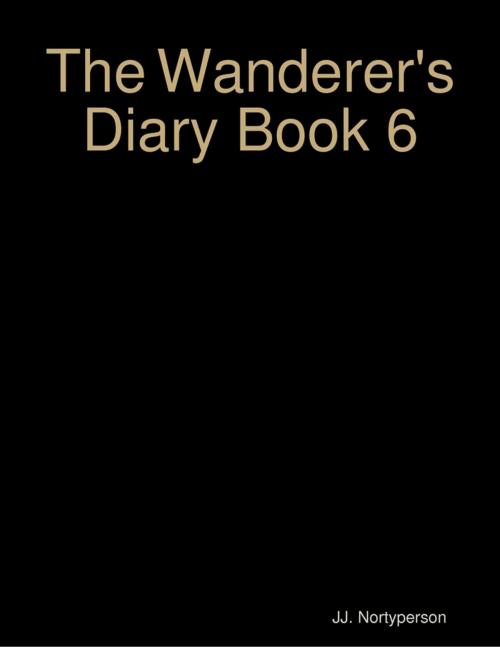 Cover of the book The Wanderer's Diary Book 6 by JJ. Nortyperson, Lulu.com
