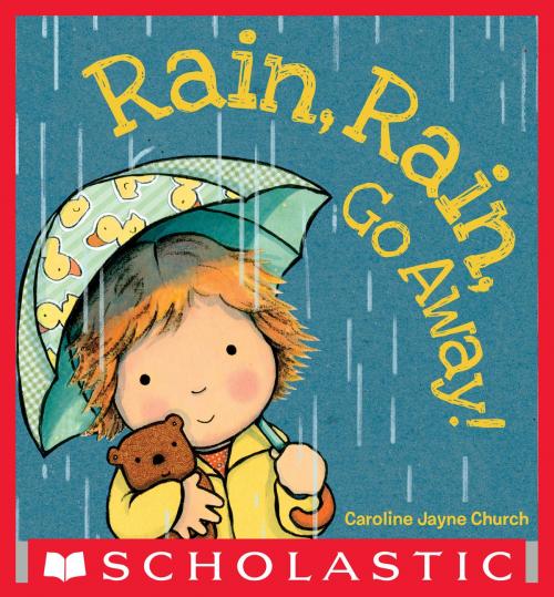 Cover of the book Rain, Rain, Go Away by Caroline Jayne Church, Scholastic Inc.