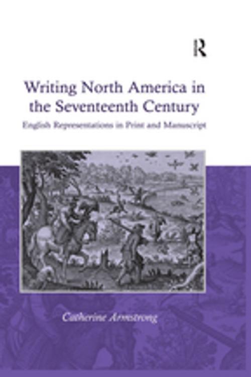 Cover of the book Writing North America in the Seventeenth Century by Catherine Armstrong, Taylor and Francis
