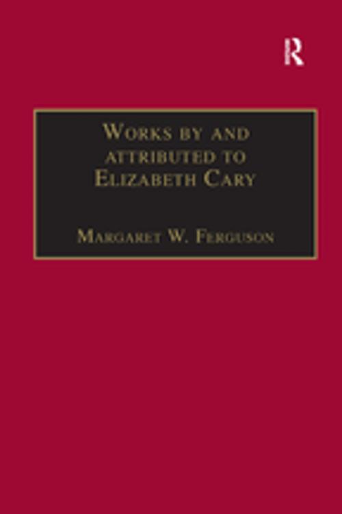 Cover of the book Works by and attributed to Elizabeth Cary by Margaret W. Ferguson, Taylor and Francis