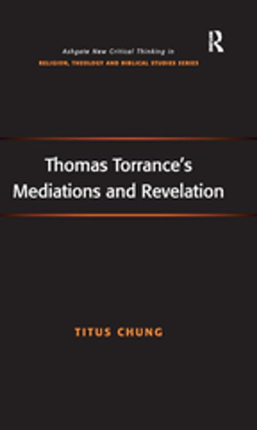 Cover of the book Thomas Torrance's Mediations and Revelation by Titus Chung, Taylor and Francis