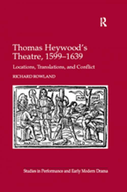 Cover of the book Thomas Heywood's Theatre, 1599–1639 by Richard Rowland, Taylor and Francis