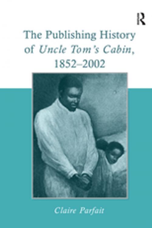 Cover of the book The Publishing History of Uncle Tom's Cabin, 1852–2002 by Claire Parfait, Taylor and Francis