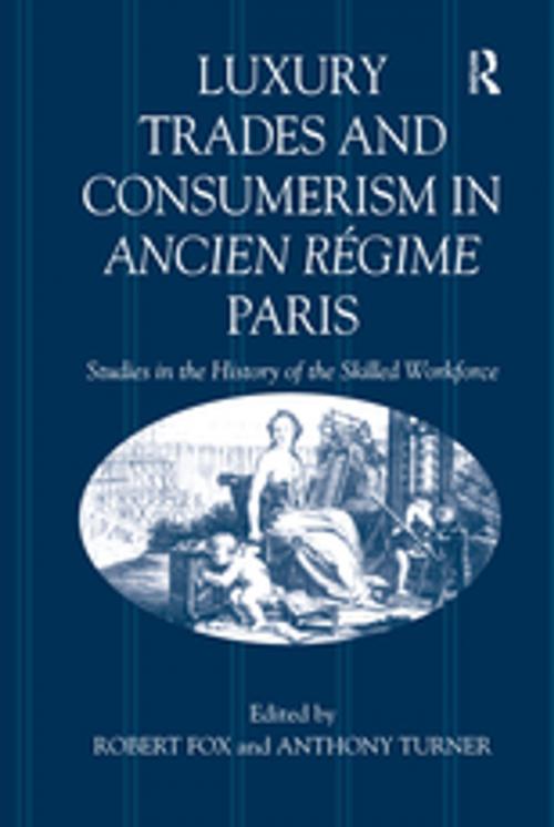 Cover of the book Luxury Trades and Consumerism in Ancien Régime Paris by Robert Fox, Anthony Turner, Taylor and Francis