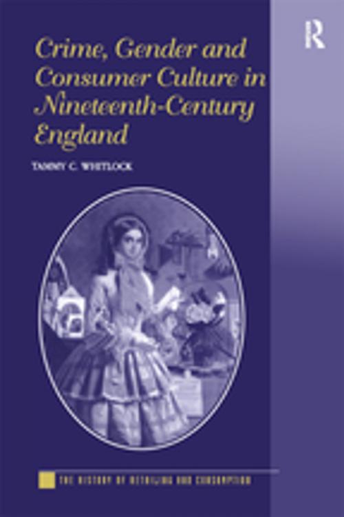 Cover of the book Crime, Gender and Consumer Culture in Nineteenth-Century England by Tammy C. Whitlock, Taylor and Francis
