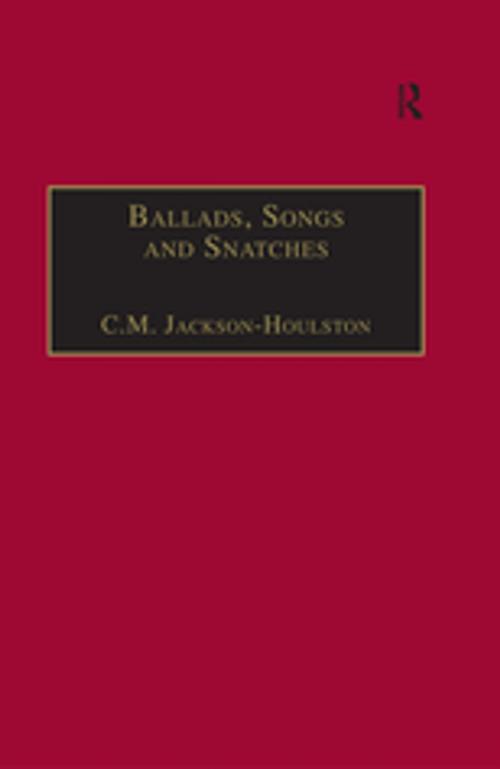 Cover of the book Ballads, Songs and Snatches by C.M. Jackson-Houlston, Taylor and Francis