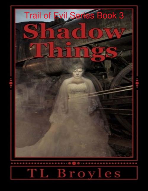 Cover of the book Trail of Evil Series Book 3: Shadow Things by T L Broyles, Lulu.com