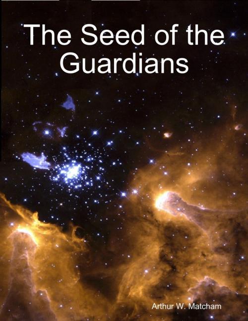 Cover of the book The Seed of the Guardians by Arthur W. Matcham, Lulu.com