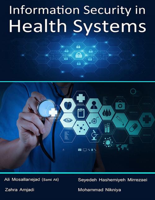 Cover of the book Information Security In Health Systems by Ali Mosallanejad (Sami Ali), Seyedeh Hashemiyeh Mirrezaei, Zahra Amjadi, Mohammad Nikniya, Lulu.com