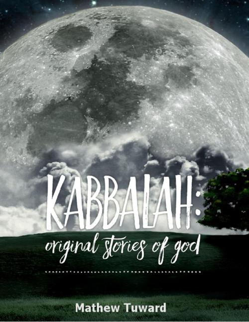 Cover of the book Kabbalah: Original Stories of God by Mathew Tuward, Lulu.com