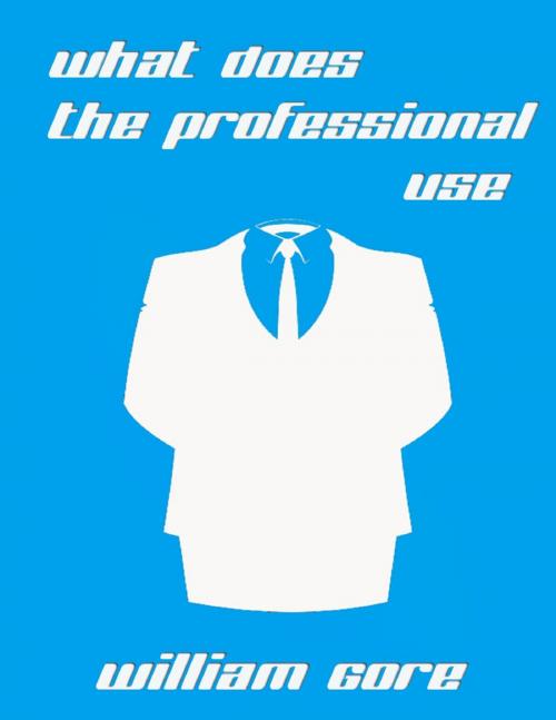Cover of the book What Does the Professional Use by William Gore, Lulu.com
