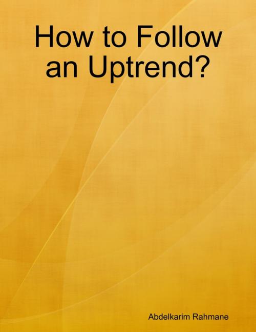 Cover of the book How to Follow an Uptrend? by Abdelkarim Rahmane, Lulu.com