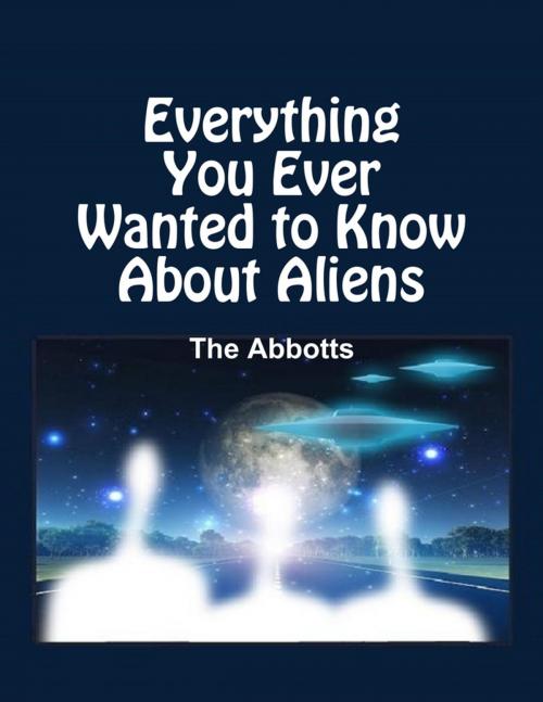 Cover of the book Everything You Ever Wanted to Know About Aliens by The Abbotts, Lulu.com