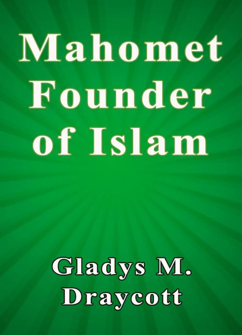 Cover of the book Mahomet Founder of Islam by Gladys M. Draycott, Sai ePublications