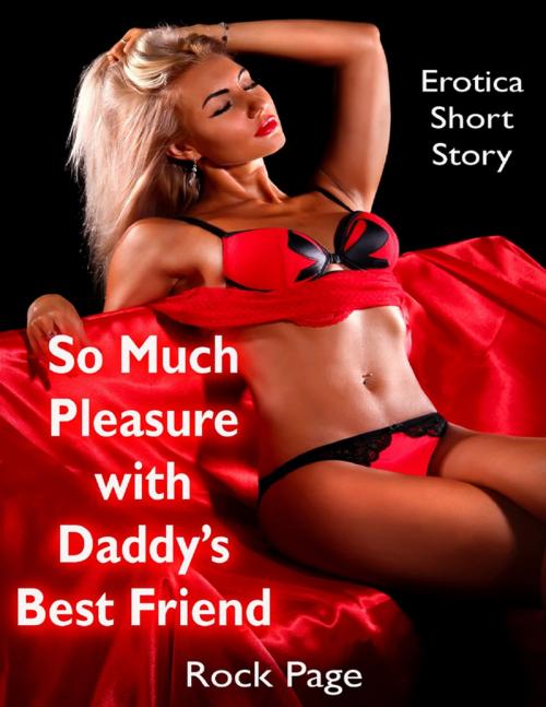 Cover of the book So Much Pleasure With Daddy’s Best Friend: Erotica Short Story by Rock Page, Lulu.com