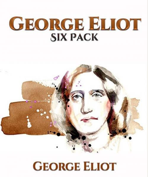 Cover of the book George Eliot Six Pack - Middlemarch, Daniel Deronda, Silas Marner, The Lifted Veil, The Mill on the Floss and Adam Bede by George Eliot, Enhanced Media Publishing