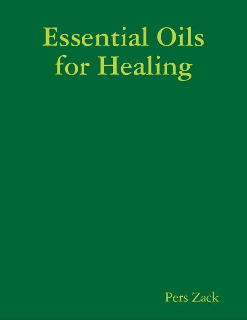 Cover of the book Essential Oils for Healing by Pers Zack, Lulu.com