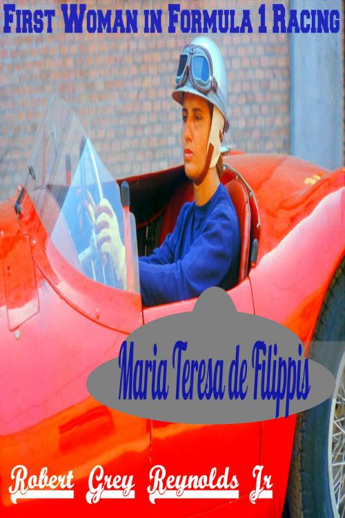 Cover of the book Maria Teresa de Filippis First Woman in Formula 1 Racing by Robert Grey Reynolds Jr, Robert Grey Reynolds, Jr