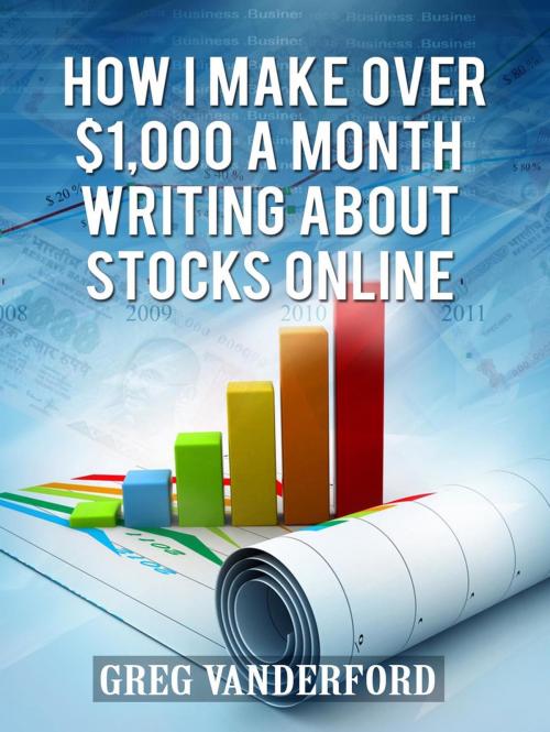 Cover of the book How I Make Over $1,000 a Month Writing About Stocks Online by Greg Vanderford, Greg Vanderford