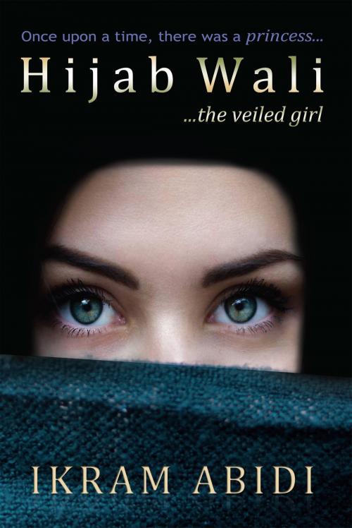 Cover of the book Hijab Wali ...The Veiled Girl by Ikram Abidi, Ikram Abidi