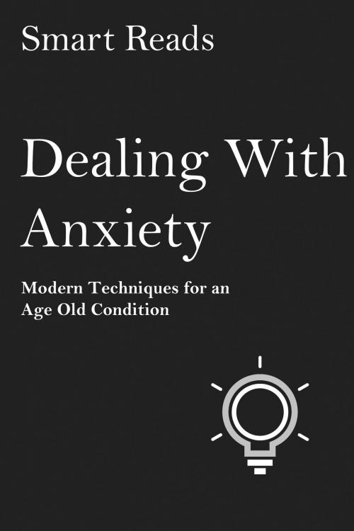 Cover of the book Dealing with Anxiety: Modern Techniques for An Age Old Condition by SmartReads, SmartReads