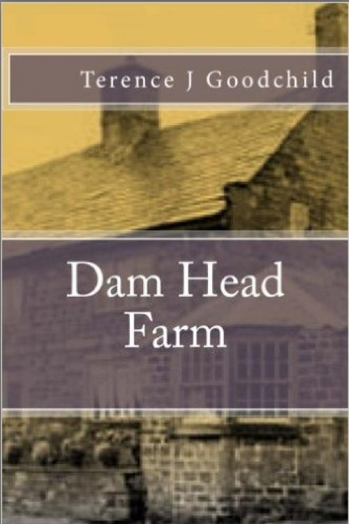 Cover of the book Dam Head Farm by Terence Goodchild, Terence Goodchild