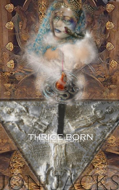 Cover of the book Thrice Born by Jon Jacks, Jon Jacks