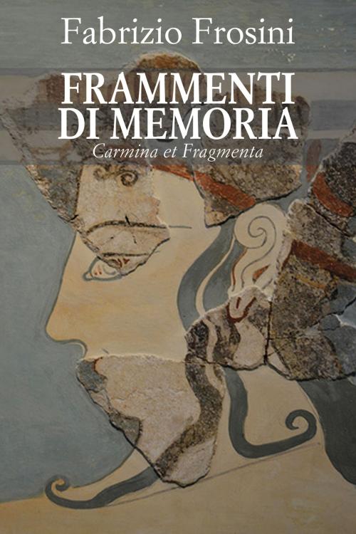 Cover of the book Frammenti di Memoria: Carmina et Fragmenta by Fabrizio Frosini, Fabrizio Frosini