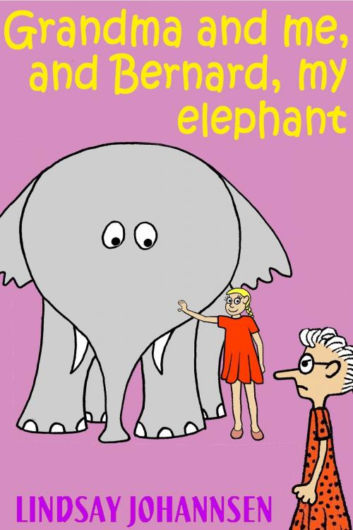 Cover of the book Grandma And Me, And Bernard, My Elephant by Lindsay Johannsen, Lindsay Johannsen