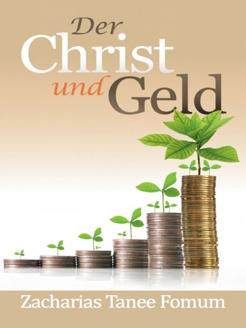 Cover of the book Der Christ Und Geld by Zacharias Tanee Fomum, ZTF Books Online