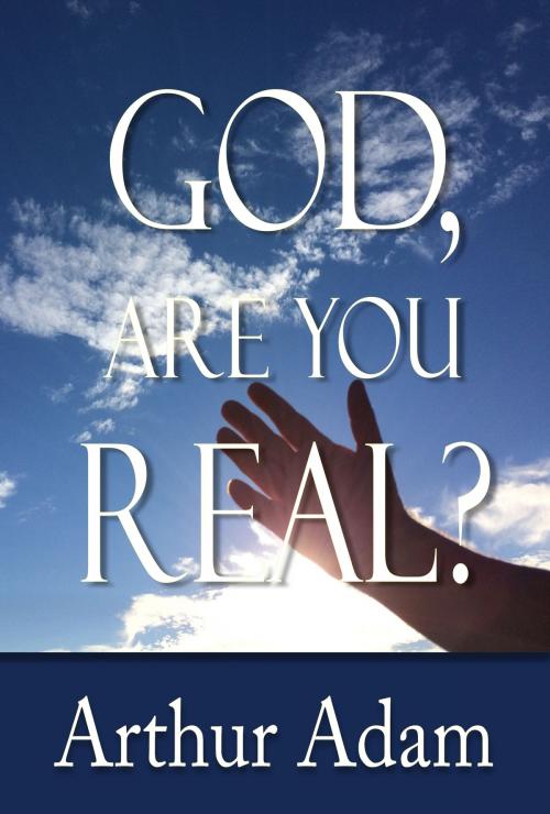 Cover of the book God, Are You Real? by Arthur Adam, Arthur Adam