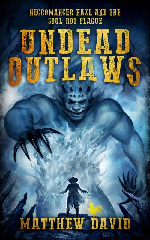 Cover of the book Undead Outlaws: Necromancer Haze and the Soul-Rot Plague by Matthew David, Matthew David