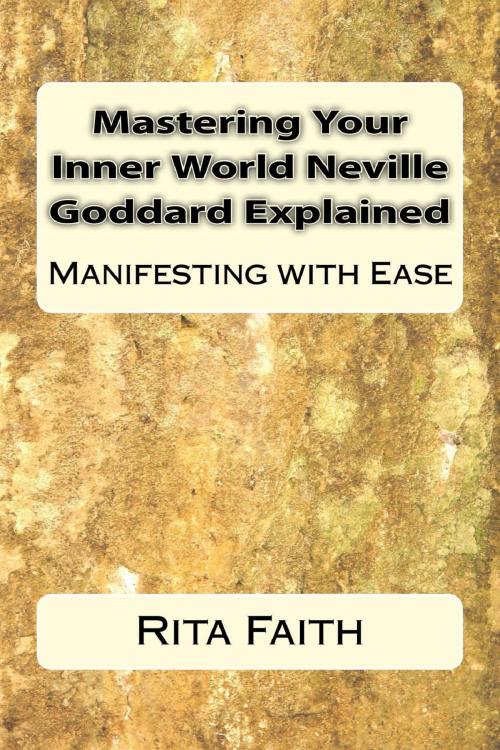 Cover of the book Mastering Your Inner World Neville Goddard Explained: Manifesting with Ease by Rita Faith, Rita Faith