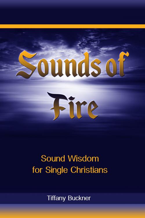 Cover of the book Sounds of Fire: Sound Wisdom for Single Christians by Tiffany Buckner, Tiffany Buckner