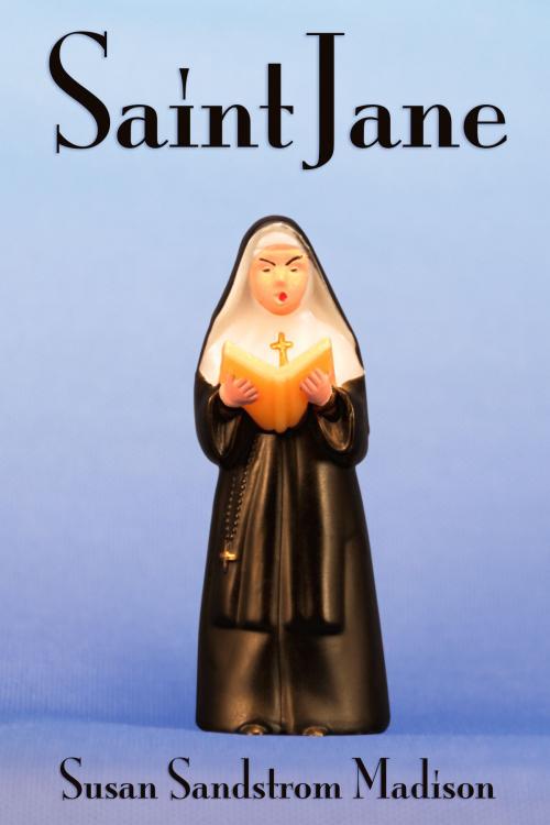 Cover of the book Saint Jane by Susan Sandstrom Madison, Susan Sandstrom Madison