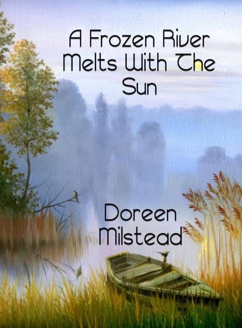 Cover of the book A Frozen River Melts With The Sun by Doreen Milstead, Susan Hart