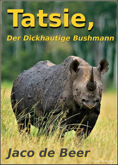 Cover of the book Tatsie, Der Dickhäutige Buschmann by Jaco de Beer, Kameeldoring Boeke