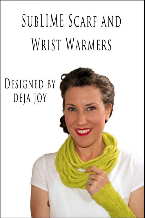 Cover of the book SubLIME Scarf and Wrist Warmers by Deja Joy, Deja Joy