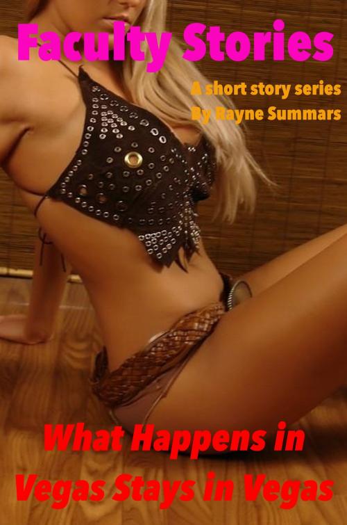 Cover of the book Faculty Stories: What Happens in Vegas, Stays in Vegas by Rayne Summars, Rayne Summars