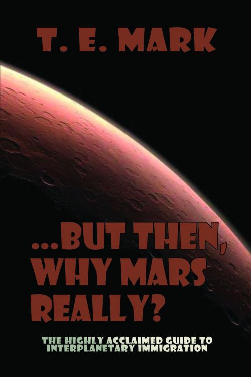 Cover of the book But Then, Why Mars Really? by T.E. Mark, T.E. Mark