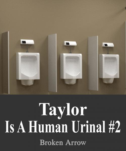 Cover of the book Taylor is a Human Urinal #2 by Broken Arrow, Broken Arrow