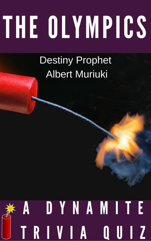 Cover of the book The Olympics A Dynamite Trivia Quiz by Destiny Prophet, Albert Muriuki, Destiny Prophet
