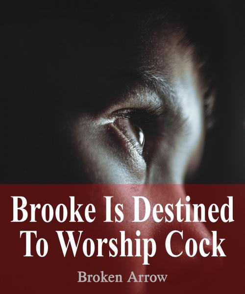Cover of the book Brooke Is Destined To Worship Cock by Broken Arrow, Broken Arrow