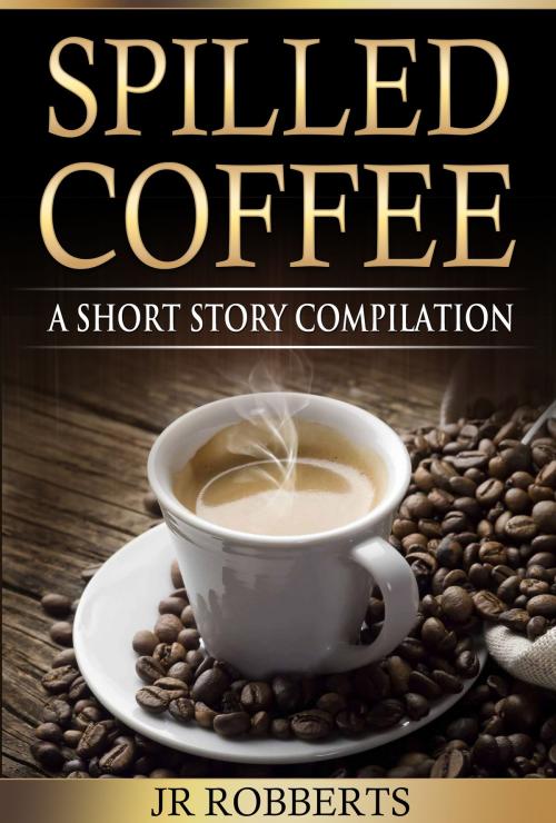 Cover of the book Spilled Coffee by JR Robberts, JR Robberts